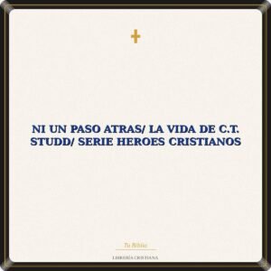 Ni Un Paso Atras/ La Vida De C.T. Studd/ Serie Heroes Cristianos