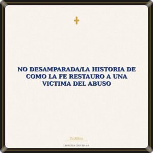 No Desamparada/La Historia De Como La Fe Restauro A Una Victima Del Abuso