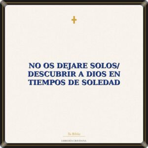 No Os Dejare Solos/ Descubrir A Dios En Tiempos De Soledad