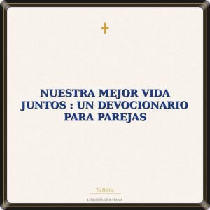 Nuestra Mejor Vida Juntos : Un Devocionario Para Parejas