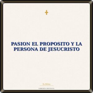 Pasion El Proposito Y La Persona De Jesucristo