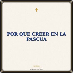 Por Que Creer En la Pascua