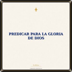 Predicar Para La Gloria De Dios