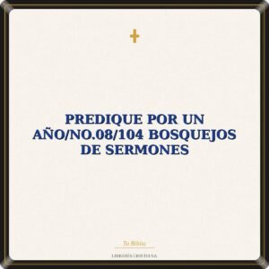 Predique Por Un Año/No.08/104 Bosquejos De Sermones