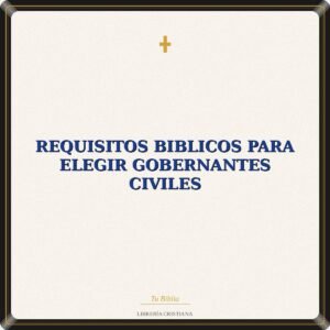 Requisitos Biblicos Para Elegir Gobernantes Civiles