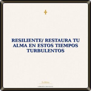 Resiliente/ Restaura Tu Alma En Estos Tiempos Turbulentos