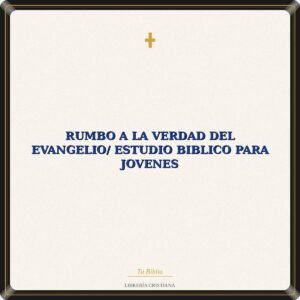 Rumbo A La Verdad Del Evangelio/ Estudio Biblico Para Jovenes