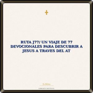 Ruta J77/ Un Viaje De 77 Devocionales Para Descubrir A Jesus A Traves Del AT