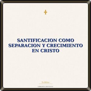 Santificacion Como Separacion Y Crecimiento En Cristo