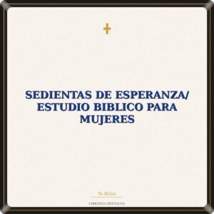 Sedientas De Esperanza/ Estudio Biblico Para Mujeres