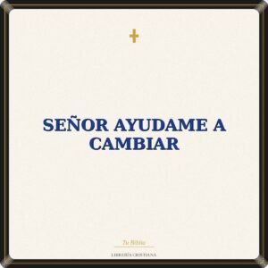 SEÑOR AYUDAME A CAMBIAR