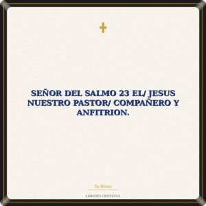 Señor Del Salmo 23 El/ Jesus Nuestro Pastor/ Compañero Y Anfitrion.