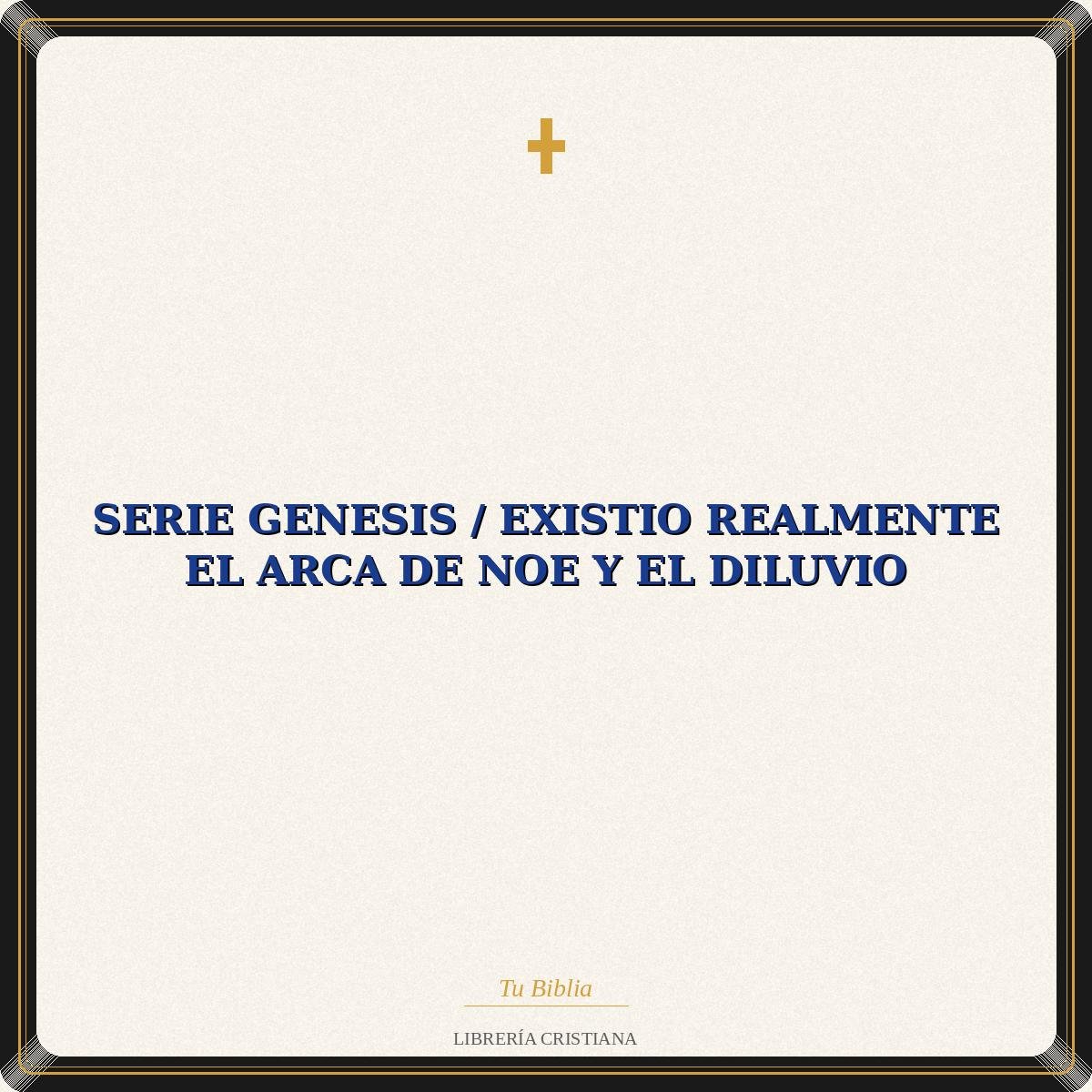 Serie Genesis / Existio Realmente El Arca De Noe Y El Diluvio 1 Serie Genesis / Existio Realmente El Arca De Noe Y El Diluvio
