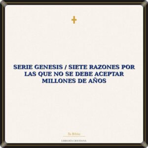 Serie Genesis / Siete Razones Por Las Que No Se Debe Aceptar Millones De Años