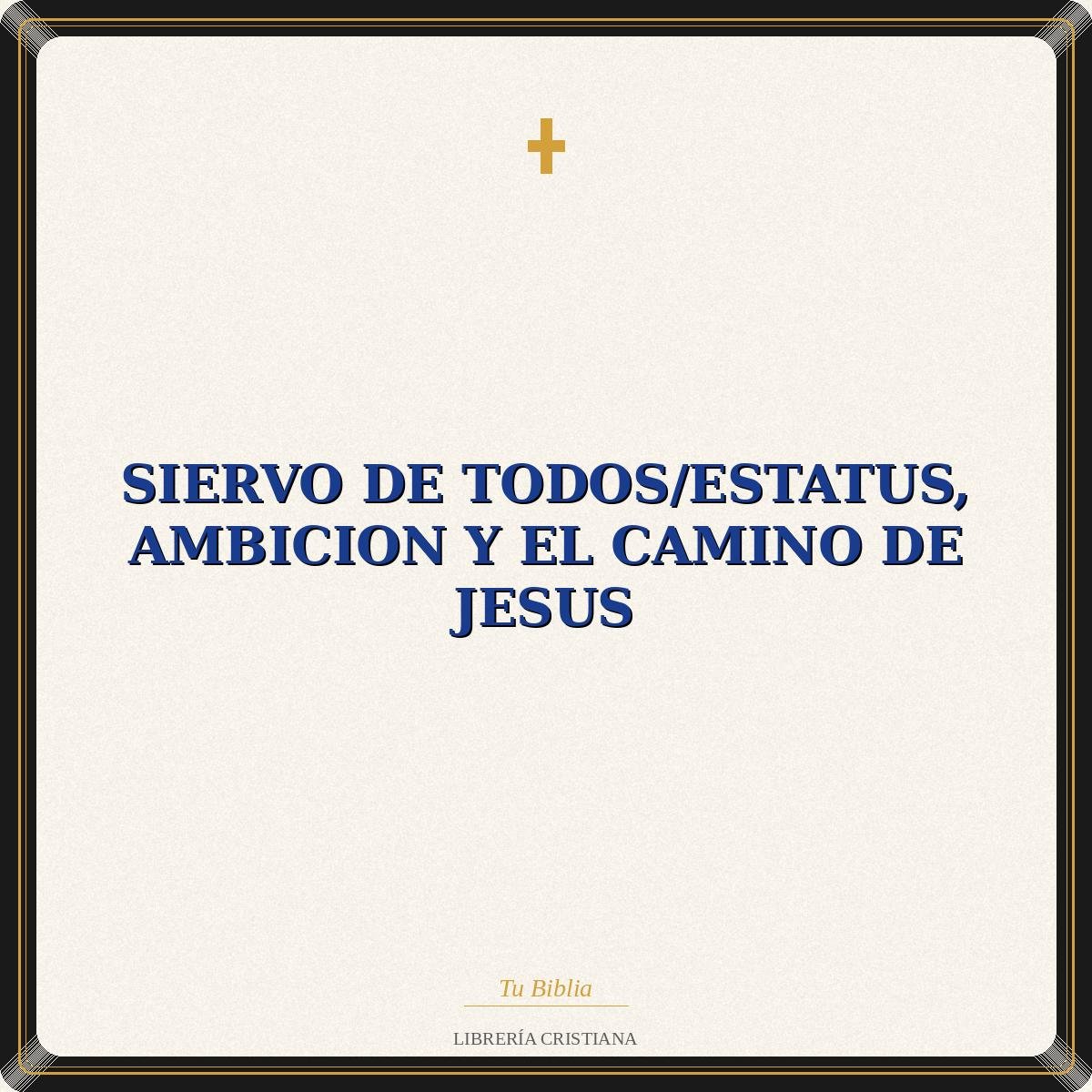 Siervo De Todos/Estatus, Ambicion Y El Camino De Jesus 1 Siervo De Todos/Estatus, Ambicion Y El Camino De Jesus