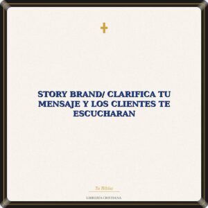 Story Brand/ Clarifica Tu mensaje Y Los Clientes Te Escucharan