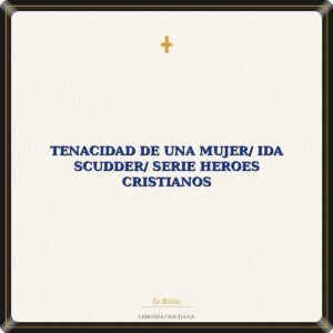 Tenacidad De Una Mujer/ Ida Scudder/ Serie Heroes Cristianos