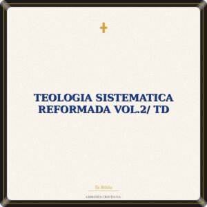 Teologia Sistematica Reformada Vol.2/ TD