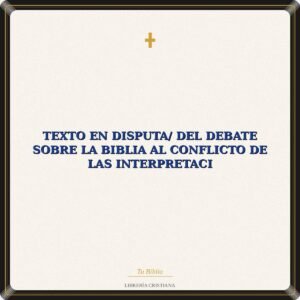 Texto En Disputa/ Del Debate Sobre La Biblia Al Conflicto De Las Interpretaci