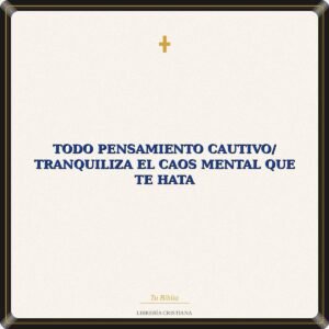 Todo Pensamiento Cautivo/ Tranquiliza El Caos Mental Que Te Hata