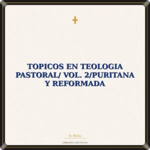 Topicos En Teologia Pastoral/ Vol. 2/Puritana y Reformada