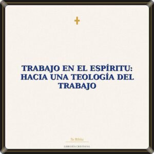 Trabajo En El Espíritu: Hacia Una Teología Del Trabajo