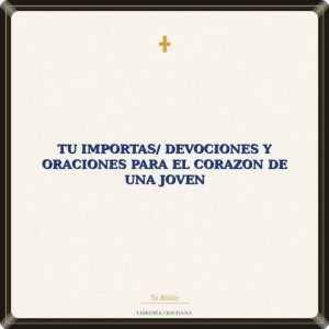 Tu Importas/ Devociones Y Oraciones Para El Corazon De Una Joven