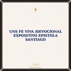 Uns Fe Viva /Devocional Expositivo Epistola Santiago