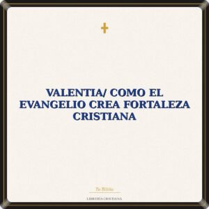 Valentia/ Como El Evangelio Crea Fortaleza Cristiana