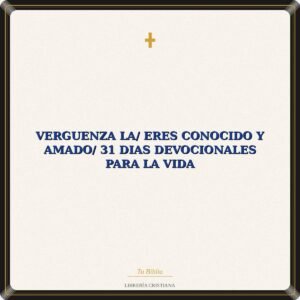 Verguenza La/ Eres Conocido Y Amado/ 31 Dias Devocionales Para La Vida