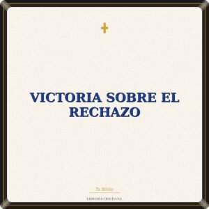 Victoria Sobre el Rechazo