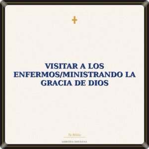 Visitar A Los Enfermos/Ministrando La Gracia De Dios