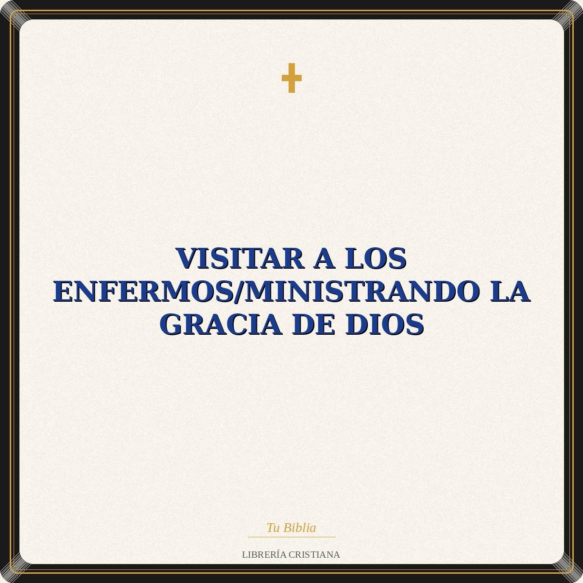 Visitar A Los Enfermos/Ministrando La Gracia De Dios 1 Visitar A Los Enfermos/Ministrando La Gracia De Dios