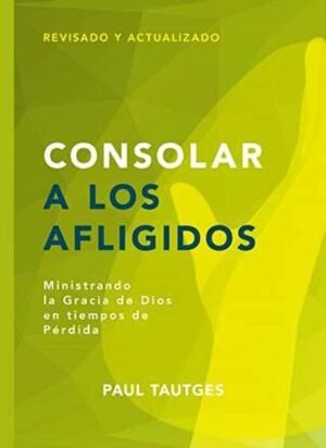 Consolar A Los Afligidos/Ministrando La Gracia De Dios En Tiempos De Perdida