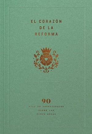 El corazón de la reforma 90 días de devocionales sobre las cinco solas