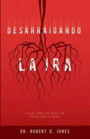Desarraigando La Ira/Ayuda Biblica Para Un Problema Comun