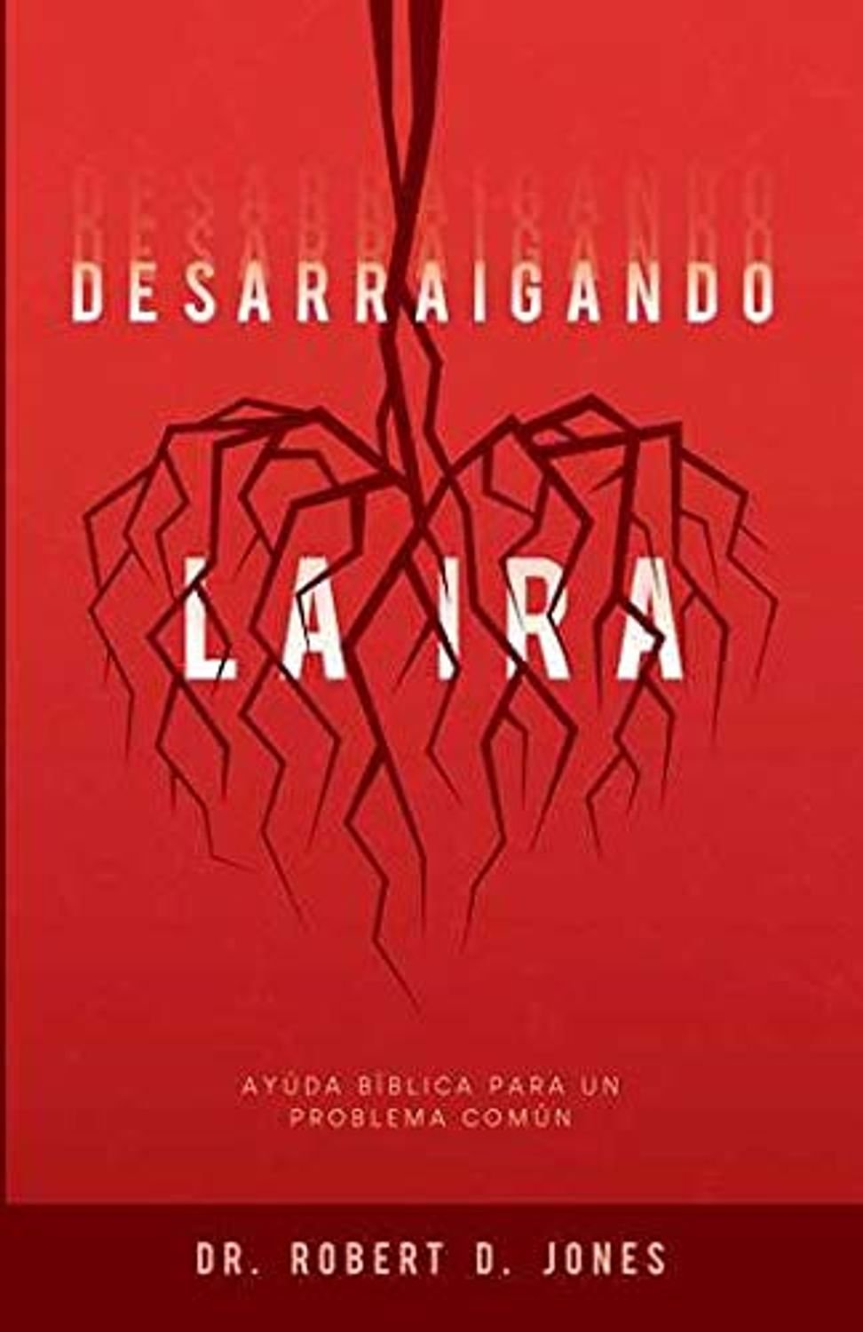 Desarraigando La Ira/Ayuda Biblica Para Un Problema Comun 1 Desarraigando La Ira/Ayuda Biblica Para Un Problema Comun