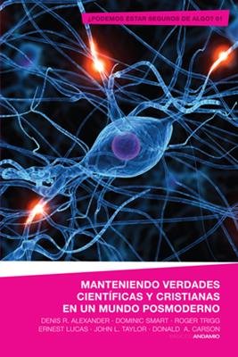 Manteniendo Verdades Cientificas Y Cristianas En Un Mundo Posmoderno