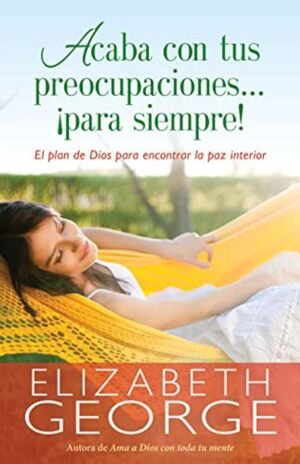 Acaba Con Tus Preocupaciones Para Siempre, Elizabeth George