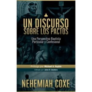 Un Discurso Sobre los Pactos/Una Perspectiva Bautista Particular y Confesional
