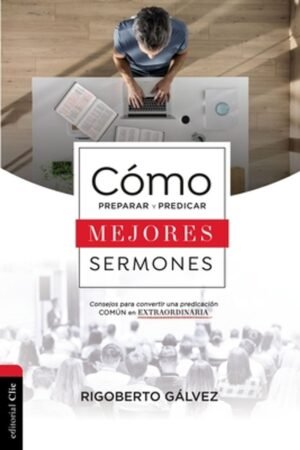 Cómo Preparar y Predicar Mejores Sermones