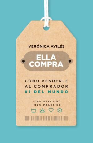 Libro: Ella Compra. Como venderle al comprador #1 del mundo – Verónica Avilés