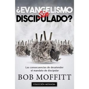 Evangelismo sin discipulado. Bob Moffitt