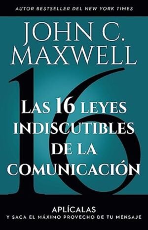 Libro Las 16 Leyes Indiscutibles de la Comunicación, John C. Maxwell