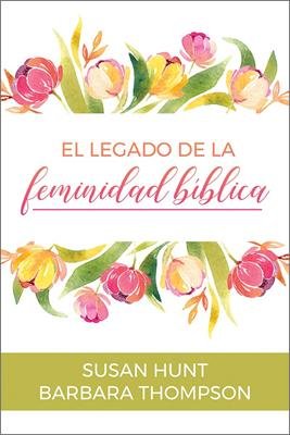 El Legado De La Feminidad Bíblica [Libro]