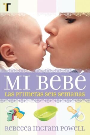 Libro Mi Bebé: Las Primeras Seis Semanas,Rebecca Ingram Powell