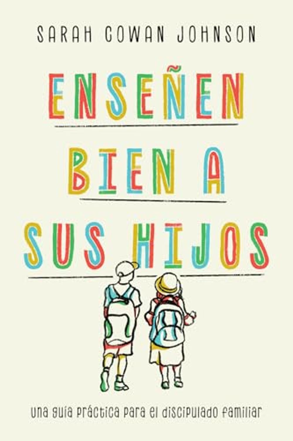 Enseñen Bien A Sus Hijos/ Una Guia Practica Para El Discipulado Familiar 1 Enseñen Bien A Sus Hijos/ Una Guia Practica Para El Discipulado Familiar