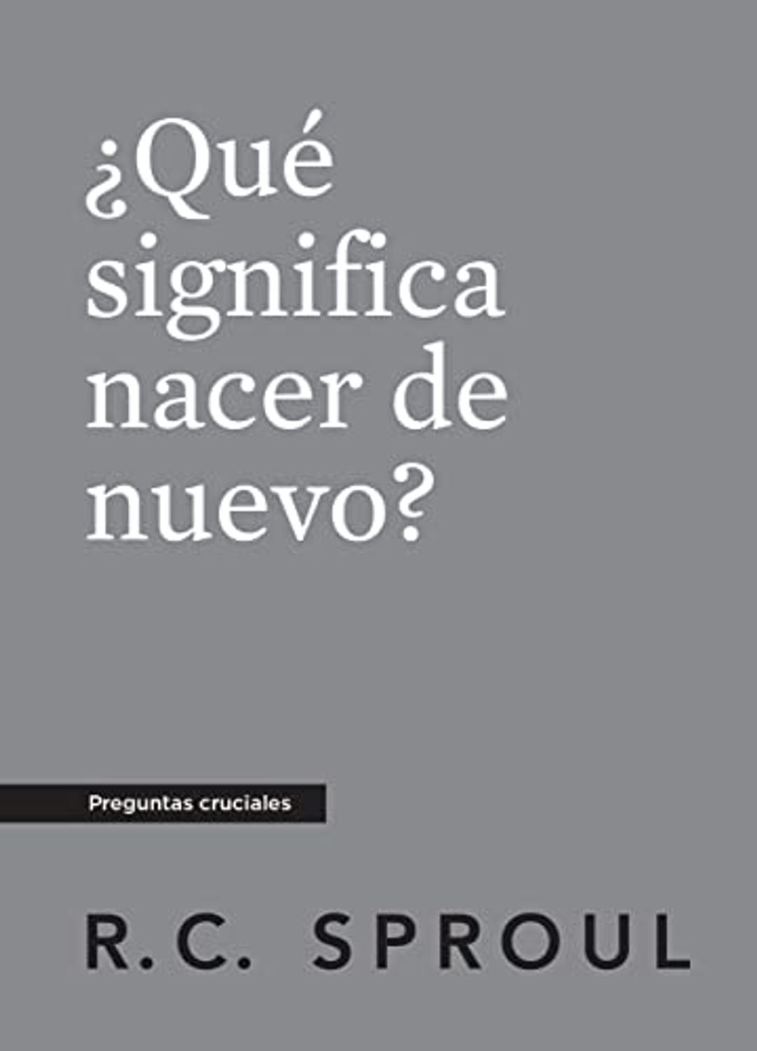 Que Significa Nacer De Nuevo? /Preguntas Cruciales 1 Que Significa Nacer De Nuevo? /Preguntas Cruciales