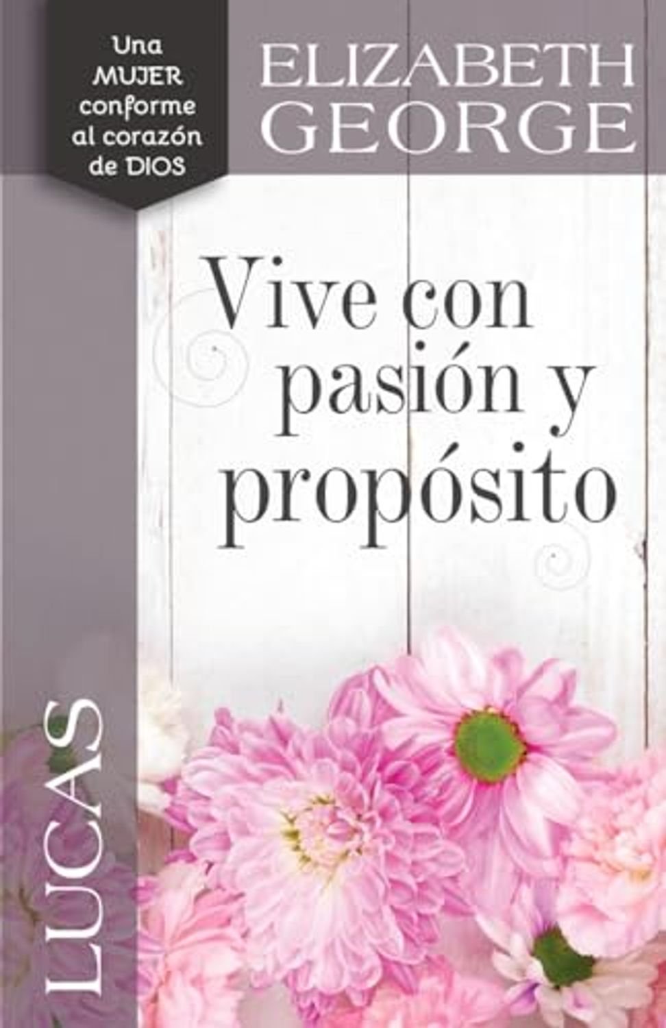 Libro Lucas: Vive Con Pasión Y Propósito - Elizabeth George 1 Libro Lucas: Vive Con Pasión Y Propósito – Elizabeth George