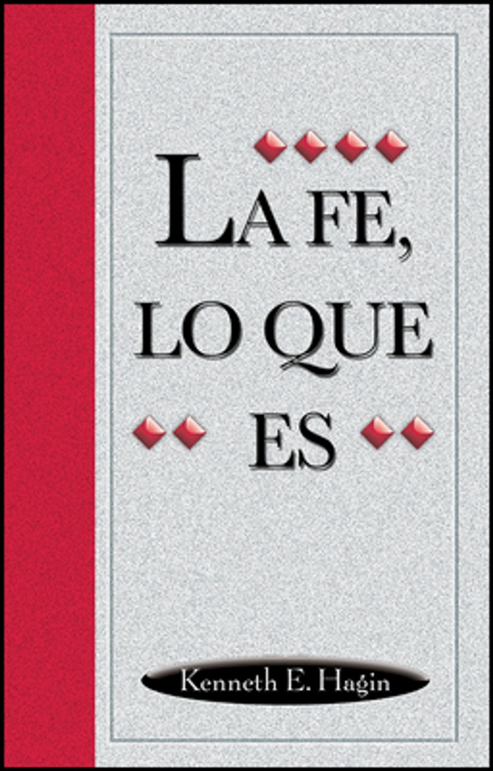 La Fe, Lo Que Es, Kenneth E. Hagin 1 La Fe, Lo Que Es, Kenneth E. Hagin